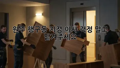 원주 행구동 지점 이사, 걱정 말고 맡겨주세요!